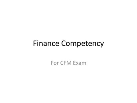 Finance Competency For CFM Exam. Overview Operating & Capital Budgeting General Financial Concepts Management Accounting Principles Procurement Life Cycle.