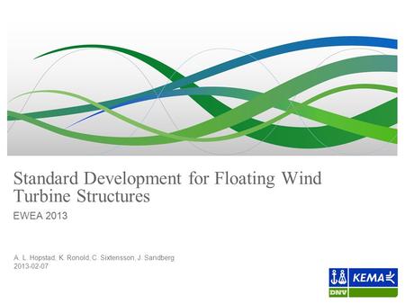 A. L. Hopstad, K. Ronold, C. Sixtensson, J. Sandberg 2013-02-07 Standard Development for Floating Wind Turbine Structures EWEA 2013.