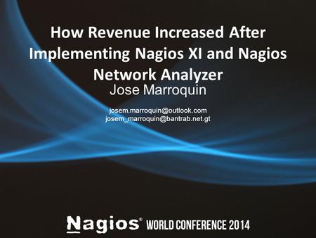 How Revenue Increased After Implementing Nagios XI and Nagios Network Analyzer Jose Marroquin