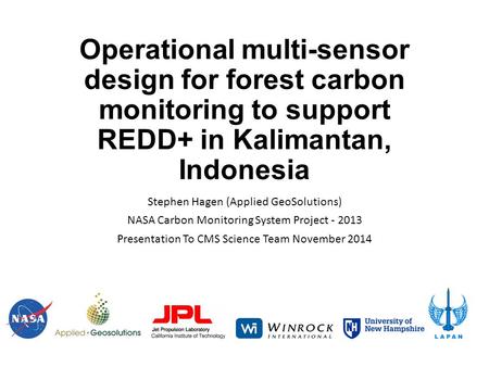 Operational multi-sensor design for forest carbon monitoring to support REDD+ in Kalimantan, Indonesia Stephen Hagen (Applied GeoSolutions) NASA Carbon.