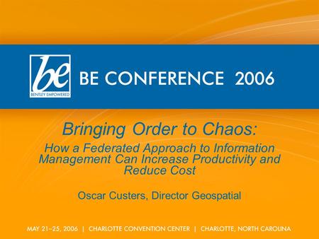 Bringing Order to Chaos: How a Federated Approach to Information Management Can Increase Productivity and Reduce Cost Oscar Custers, Director Geospatial.