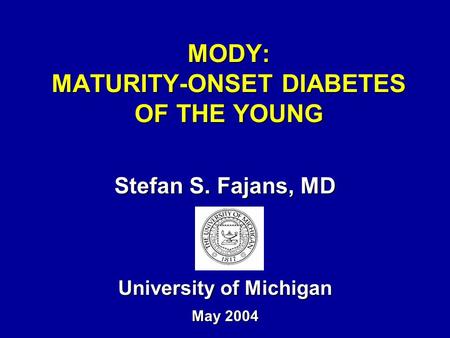MODY: MATURITY-ONSET DIABETES OF THE YOUNG Stefan S. Fajans, MD University of Michigan May 2004.