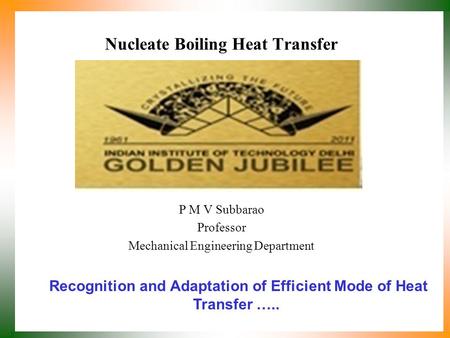 Nucleate Boiling Heat Transfer P M V Subbarao Professor Mechanical Engineering Department Recognition and Adaptation of Efficient Mode of Heat Transfer.