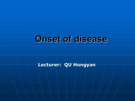 Onset of disease Lecturer: QU Hongyan. Onset of disease Onset of disease refers to the process of disease,namely, the course of contradictory struggle.