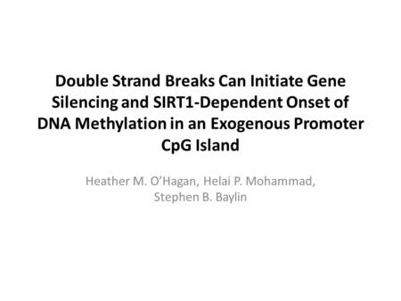 Double Strand Breaks Can Initiate Gene Silencing and SIRT1-Dependent Onset of DNA Methylation in an Exogenous Promoter CpG Island Heather M. O’Hagan, Helai.