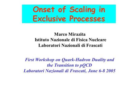 Onset of Scaling in Exclusive Processes Marco Mirazita Istituto Nazionale di Fisica Nucleare Laboratori Nazionali di Frascati First Workshop on Quark-Hadron.