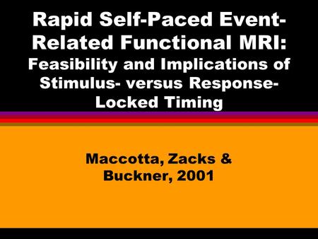 Rapid Self-Paced Event- Related Functional MRI: Feasibility and Implications of Stimulus- versus Response- Locked Timing Maccotta, Zacks & Buckner, 2001.
