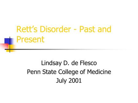 Rett’s Disorder - Past and Present Lindsay D. de Flesco Penn State College of Medicine July 2001.