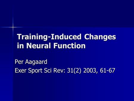 Training-Induced Changes in Neural Function Per Aagaard Exer Sport Sci Rev: 31(2) 2003, 61-67.