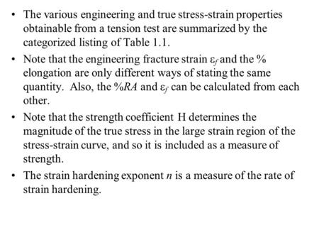 The various engineering and true stress-strain properties obtainable from a tension test are summarized by the categorized listing of Table 1.1. Note that.
