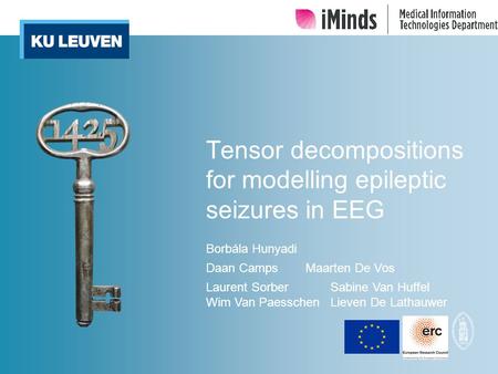 Tensor decompositions for modelling epileptic seizures in EEG Borbála Hunyadi Daan CampsMaarten De Vos Laurent SorberSabine Van Huffel Wim Van Paesschen.