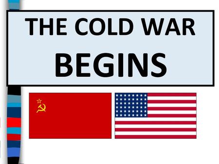 THE COLD WAR BEGINS.