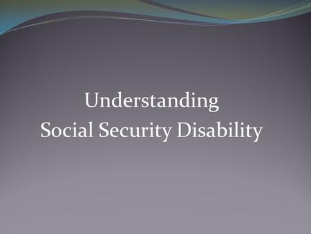 Understanding Social Security Disability. Two Different Programs Title 2 SSDI Requires work: 5 years out of last 10 5 month waiting period 24 month Medicare.