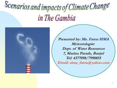 1 Presented by: Ms. Fatou SIMA Meteorologist Dept. of Water Resources 7, Marina Parade, Banjul Tel: 4377098/7990855