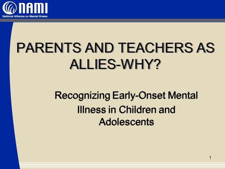 PARENTS AND TEACHERS AS ALLIES-WHY? Recognizing Early-Onset Mental Illness in Children and Adolescents Recognizing Early-Onset Mental Illness in Children.