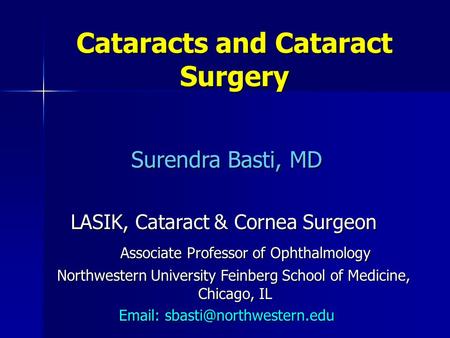 Cataracts and Cataract Surgery Surendra Basti, MD Surendra Basti, MD LASIK, Cataract & Cornea Surgeon LASIK, Cataract & Cornea Surgeon Associate Professor.