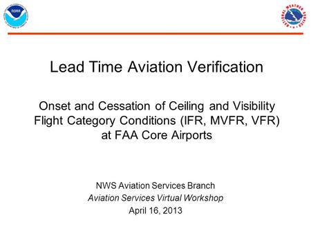 Lead Time Aviation Verification Onset and Cessation of Ceiling and Visibility Flight Category Conditions (IFR, MVFR, VFR) at FAA Core Airports NWS Aviation.