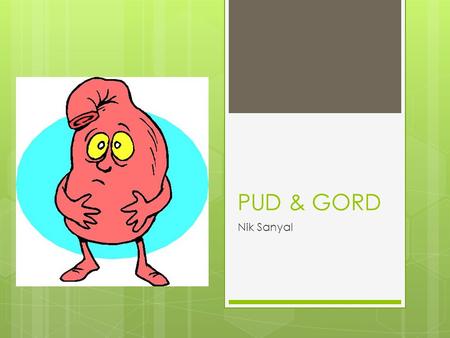 PUD & GORD Nik Sanyal. Overview How common is it + what are the risk factors? What are the symptoms and signs? Investigations Management Possible exam.