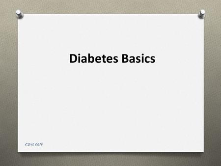 Diabetes Basics KBN 2014. Understanding Diabetes O Complex disease O Digestion breaks down carbohydrates  sugar (glucose) O Sugar  bloodstream O Insulin.