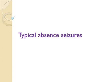 Typical absence seizures. Typical absences (previously known as petit mal) are brief (lasting seconds) generalised epileptic seizures of abrupt onset.
