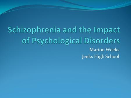Marion Weeks Jenks High School. Description and symptoms of schizophrenia Schizophrenia is a group of severe disorders characterized by the breakdown.
