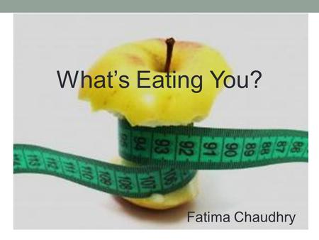 What’s Eating You? Fatima Chaudhry.