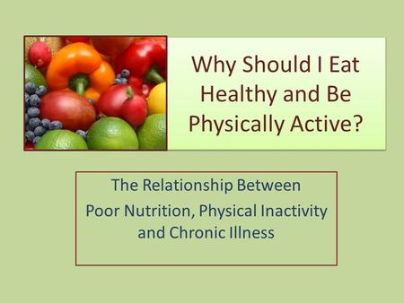 Why Should I Eat Healthy and Be Physically Active? The Relationship Between Poor Nutrition, Physical Inactivity and Chronic Illness.