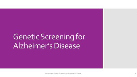 Genetic Screening for Alzheimer’s Disease Thorstensen: Genetic Screening for Alzheimer's Disease 1.