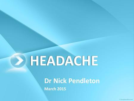 HEADACHE Dr Nick Pendleton March 2015. Headache Tension Type Headache Cranial Nerve Examination Migraine Migraine Treatment Medication Overuse Headache.
