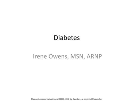 Elsevier items and derived items © 2007, 2002 by Saunders, an imprint of Elsevier Inc. Diabetes Irene Owens, MSN, ARNP.