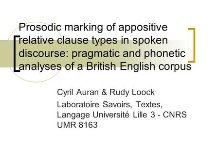 Prosodic marking of appositive relative clause types in spoken discourse: pragmatic and phonetic analyses of a British English corpus Cyril Auran & Rudy.