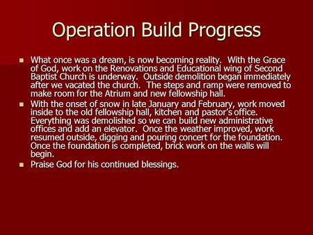 Operation Build Progress What once was a dream, is now becoming reality. With the Grace of God, work on the Renovations and Educational wing of Second.