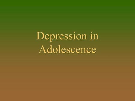 Depression in Adolescence. Topics To Be Covered n What is depression? n Prevalence in adolescence –Gender differences –Course of depression n What causes.