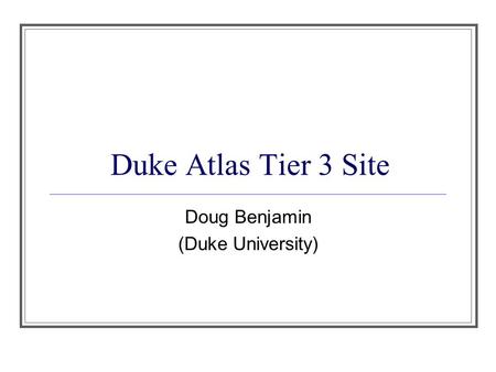 Duke Atlas Tier 3 Site Doug Benjamin (Duke University)