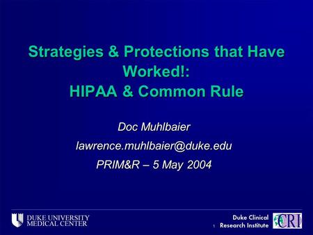 1 Strategies & Protections that Have Worked!: HIPAA & Common Rule Doc Muhlbaier PRIM&R – 5 May 2004.