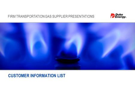 FIRM TRANSPORTATION GAS SUPPLIER PRESENTATIONS CUSTOMER INFORMATION LIST.