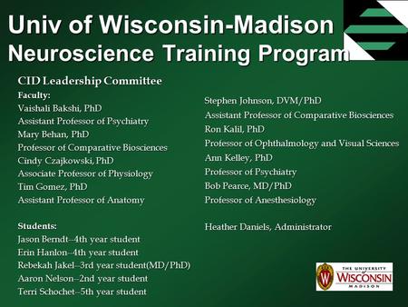 Univ of Wisconsin-Madison Neuroscience Training Program CID Leadership Committee Faculty: Vaishali Bakshi, PhD Assistant Professor of Psychiatry Mary Behan,