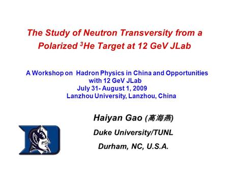 The Study of Neutron Transversity from a Polarized 3 He Target at 12 GeV JLab Haiyan Gao ( 高海燕 ) Duke University/TUNL Durham, NC, U.S.A. A Workshop on.