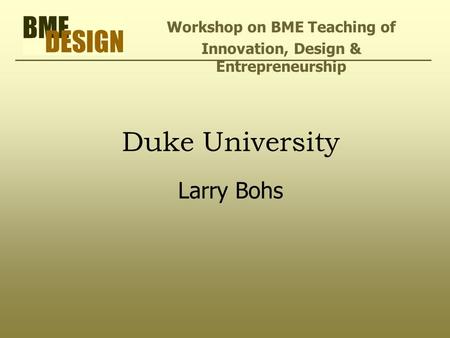 Duke University Larry Bohs Workshop on BME Teaching of Innovation, Design & Entrepreneurship.