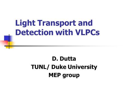 Light Transport and Detection with VLPCs D. Dutta TUNL/ Duke University MEP group.