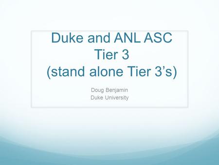 Duke and ANL ASC Tier 3 (stand alone Tier 3’s) Doug Benjamin Duke University.