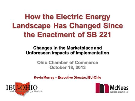 How the Electric Energy Landscape Has Changed Since the Enactment of SB 221 Changes in the Marketplace and Unforeseen Impacts of Implementation Ohio Chamber.