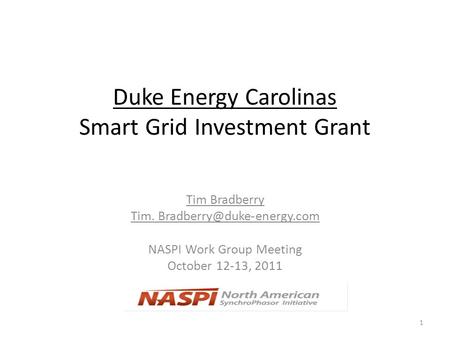 Duke Energy Carolinas Smart Grid Investment Grant Tim Bradberry Tim. NASPI Work Group Meeting October 12-13, 2011 1.