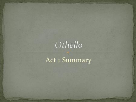 Act 1 Summary. Iago Roderigo Brabantio Iago tells Roderigo that he hates Othello. Othello has promoted Cassio to Lt. and made Iago his ensign (kind of.
