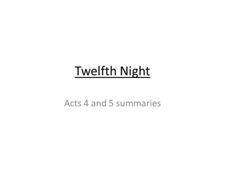 Twelfth Night Acts 4 and 5 summaries. Act 4, scene 1 summary: Mistaking Sebastian for Cesario, Sir Andrew and Sir Toby take turns abusing him. Olivia.