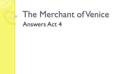 The Merchant of Venice Answers Act 4 1. Why is the Duke sorry for Antonio?