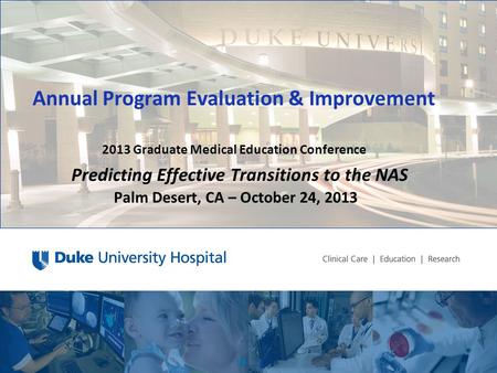Annual Program Evaluation & Improvement 2013 Graduate Medical Education Conference Predicting Effective Transitions to the NAS Palm Desert, CA – October.