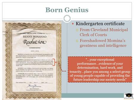 Born Genius Kindergarten certificate  From Cleveland Municipal Clerk of Courts  Foreshadowed Momina’s greatness and intelligence “…your exceptional.