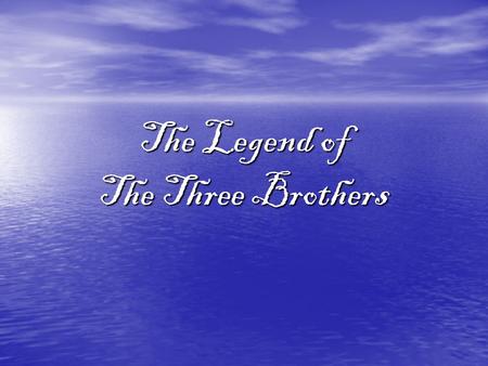 The Legend of The Three Brothers. Over a thousand years ago, there lived a king who ruled over the lands that lay near the Vistula River. One day the.