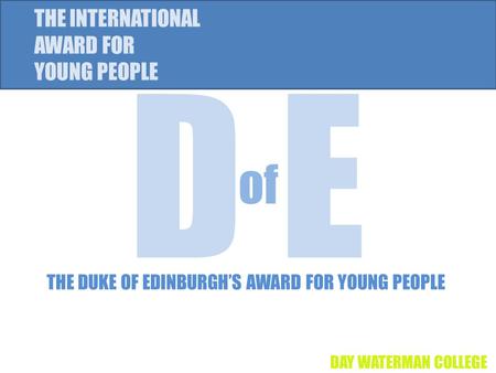 D E of THE INTERNATIONAL AWARD FOR YOUNG PEOPLE THE DUKE OF EDINBURGH’S AWARD FOR YOUNG PEOPLE DAY WATERMAN COLLEGE.